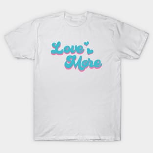 Love more T-Shirt